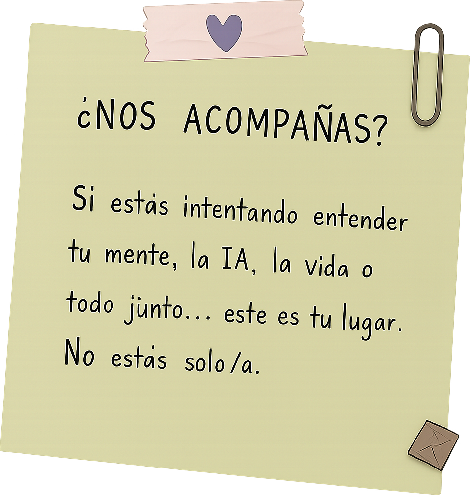 ¿Nos acompañas? Si estás intentando entender tu mente, la IA, la vida o todo junto… este es tu lugar. No estás solo/a.