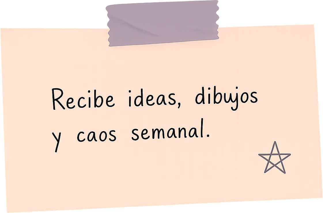 Recibe ideas, dibujos y caos semanal.